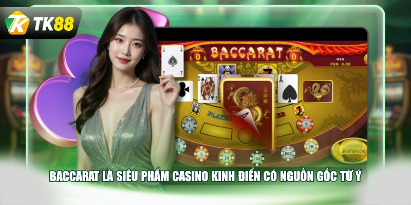 Baccarat là siêu phẩm casino kinh điển có nguồn gốc từ Ý