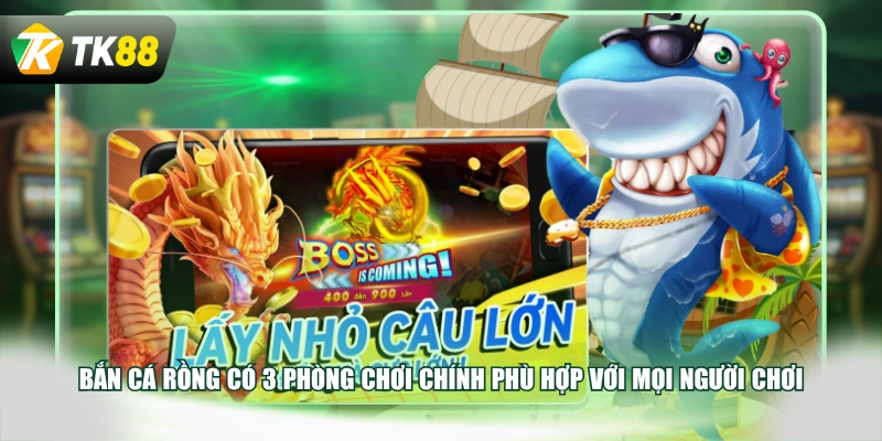 Bắn Cá Rồng có 3 phòng chơi chính phù hợp với mọi người chơi