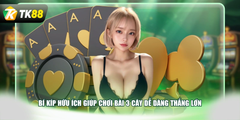 Bí kíp hữu ích giúp chơi bài 3 Cây dễ dàng thắng lớn