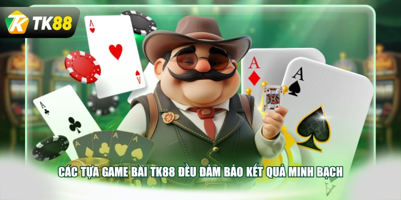 Các tựa game bài TK88 đều đảm bảo kết quả minh bạch