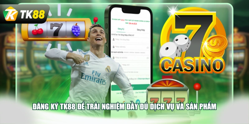 Đăng ký TK88 để trải nghiệm đầy đủ dịch vụ và sản phẩm