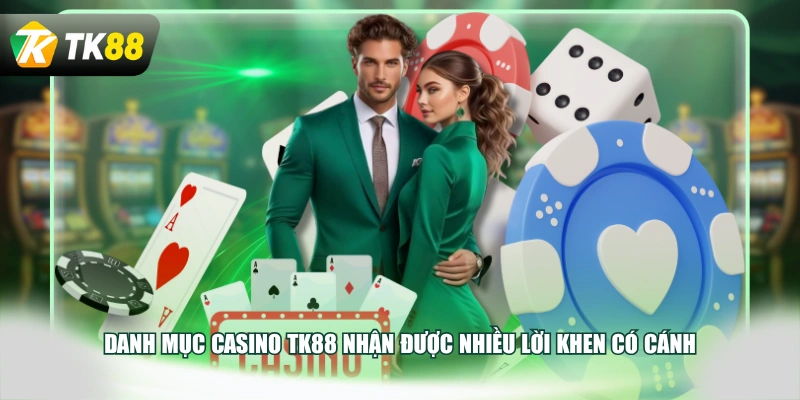 Danh mục Casino TK88 nhận được nhiều lời khen có cánh