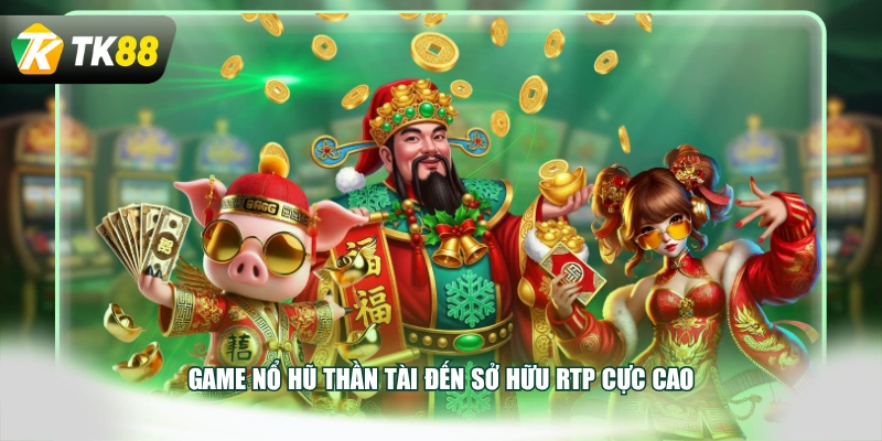 Game nổ hũ Thần Tài Đến sở hữu RTP cực cao