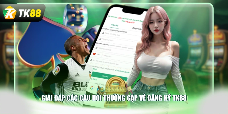 Giải đáp các câu hỏi thường gặp về đăng ký TK88