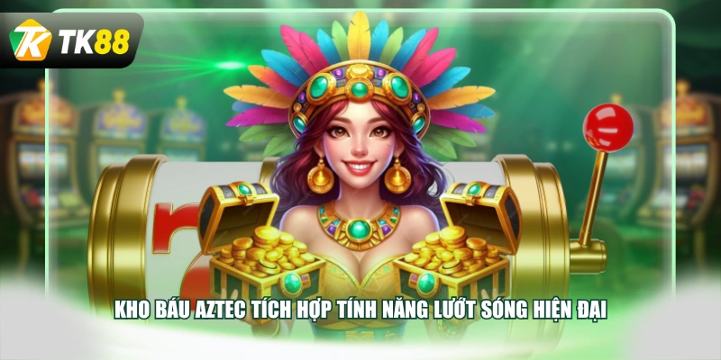 Kho Báu Aztec tích hợp tính năng lướt sóng hiện đại