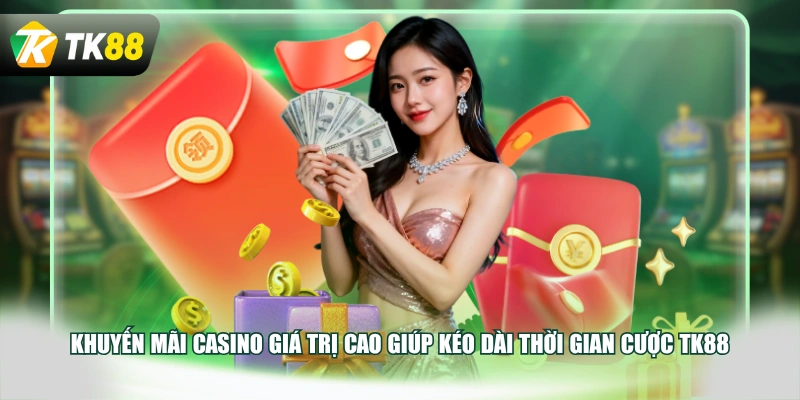 Khuyến mãi Casino giá trị cao giúp kéo dài thời gian cược TK88