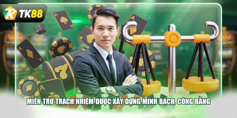 Miễn trừ trách nhiệm được xây dựng minh bạch, công bằng