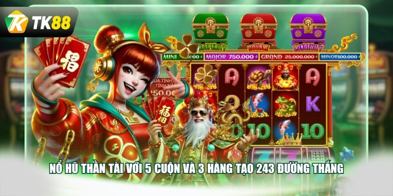 Nổ hũ Thần Tài với 5 cuộn và 3 hàng tạo 243 đường thắng