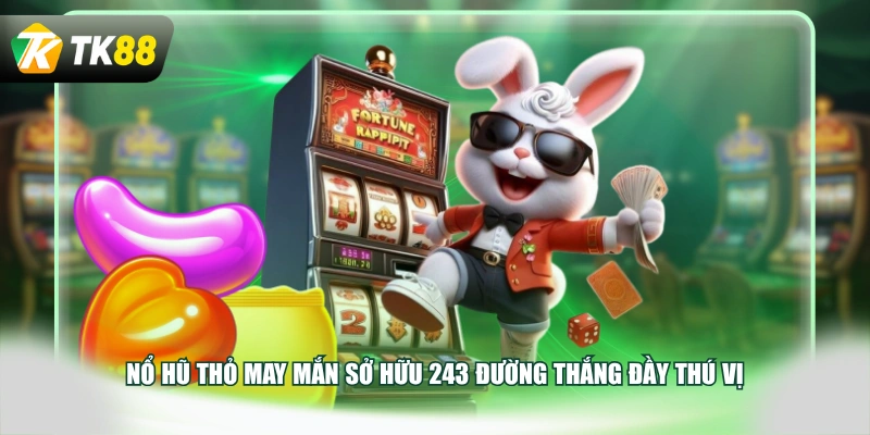 Nổ hũ Thỏ May Mắn sở hữu 243 đường thắng đầy thú vị
