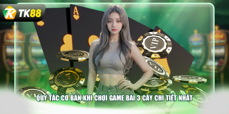 Quy tắc cơ bản khi chơi game bài 3 Cây chi tiết nhất