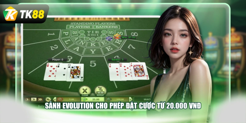 Sảnh Evolution cho phép đặt cược từ 20.000 VNĐ