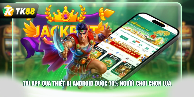 Tải app qua thiết bị Android được 70% người chơi chọn lựa