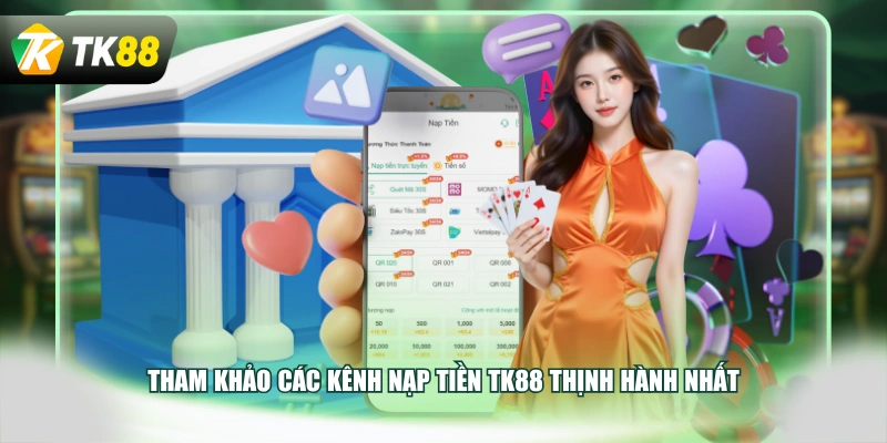 Tham khảo các kênh nạp tiền TK88 thịnh hành nhất