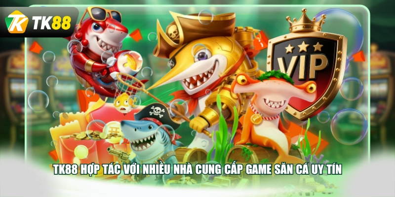 TK88 hợp tác với nhiều nhà cung cấp game săn cá uy tín