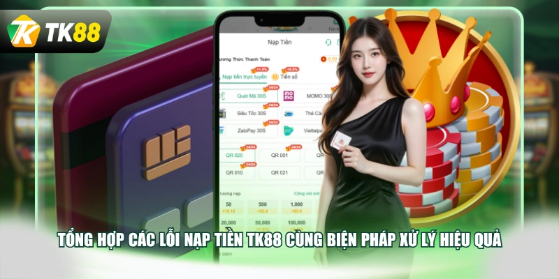 Tổng hợp các lỗi nạp tiền TK88 cùng biện pháp xử lý hiệu quả