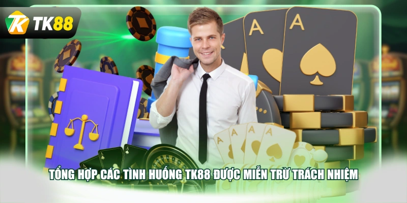 Tổng hợp các tình huống TK88 được miễn trừ trách nhiệm