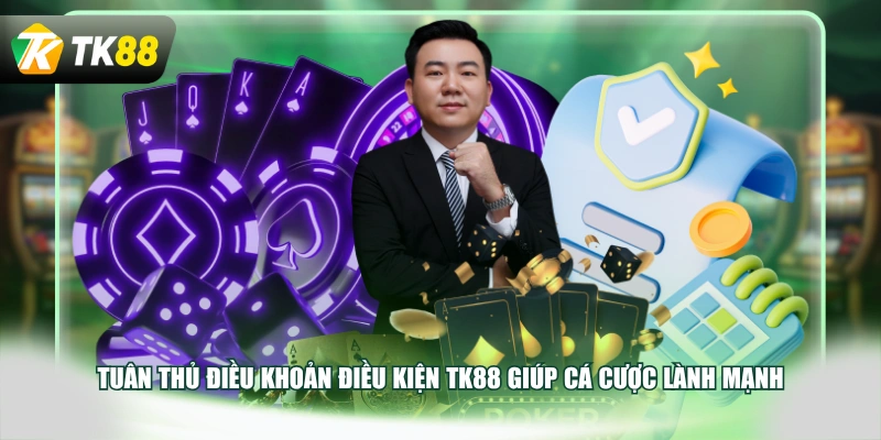 Tuân thủ điều khoản điều kiện TK88 giúp cá cược lành mạnh